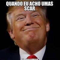 QUANDO EU ACHO UMAS SCAR
