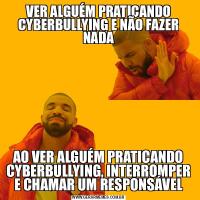 VER ALGUÉM PRATICANDO CYBERBULLYING E NÃO FAZER NADAAO VER ALGUÉM PRATICANDO CYBERBULLYING, INTERROMPER E CHAMAR UM RESPONSÁVEL
