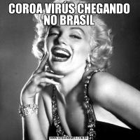 COROA VIRÚS CHEGANDO NO BRASIL