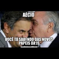 AÉCIO VOCÊ TÁ SABENDO DAS NOVOS PAPÉIS DA JS