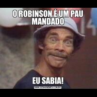 O ROBINSON É UM PAU MANDADOEU SABIA!