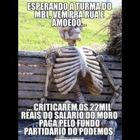 ESPERANDO A TURMA DO MBL, VEM PRA RUA E AMOEDO...... CRITICAREM OS 22MIL REAIS DO SALÁRIO DO MORO PAGA PELO FUNDO PARTIDÁRIO DO PODEMOS.