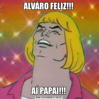 ALVÁRO FELIZ!!!AÍ PAPAI!!!