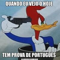 QUANDO EU VEJO Q HOJE TEM PROVA DE PORTUGUÊS 