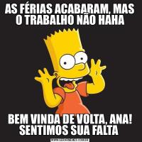AS FÉRIAS ACABARAM, MAS O TRABALHO NÃO HAHABEM VINDA DE VOLTA, ANA! SENTIMOS SUA FALTA 