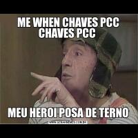 ME WHEN CHAVES PCC CHAVES PCC MEU HEROI POSA DE TERNO