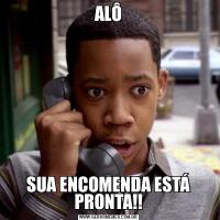 ALÔSUA ENCOMENDA ESTÁ PRONTA!!