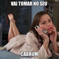 VAI TOMAR NO SEUCABRUM