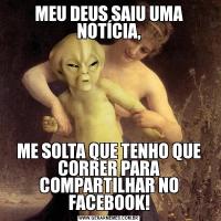 MEU DEUS SAIU UMA NOTÍCIA,ME SOLTA QUE TENHO QUE CORRER PARA COMPARTILHAR NO FACEBOOK!