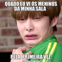  QUADO EU VI OS MENINOS DA MINHA SALA PELA  PRIMEIRA VEZ
