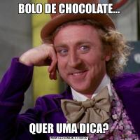 BOLO DE CHOCOLATE...QUER UMA DICA?