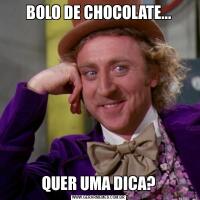 BOLO DE CHOCOLATE...QUER UMA DICA?