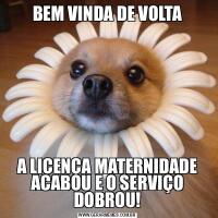 BEM VINDA DE VOLTAA LICENÇA MATERNIDADE ACABOU E O SERVIÇO DOBROU!