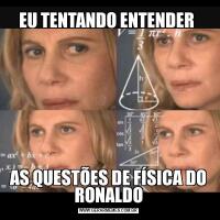 EU TENTANDO ENTENDER AS QUESTÕES DE FÍSICA DO RONALDO