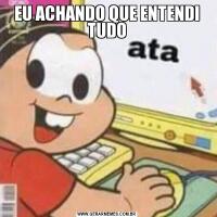 EU ACHANDO QUE ENTENDI TUDO