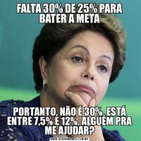 FALTA 30% DE 25% PARA BATER A METAPORTANTO, NÃO É 30%. ESTÁ ENTRE 7,5% E 12%. ALGUÉM PRA ME AJUDAR?