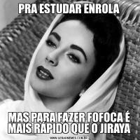 PRA ESTUDAR ENROLAMAS PARA FAZER FOFOCA É MAIS RÁPIDO QUE O JIRAYA