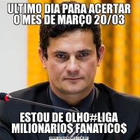 ULTIMO DIA PARA ACERTAR O MES DE MARÇO 20/03ESTOU DE OLHO#LIGA MILIONARIO$ FANATICO$