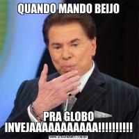 QUANDO MANDO BEIJOPRA GLOBO INVEJAAAAAAAAAAA!!!!!!!!!!