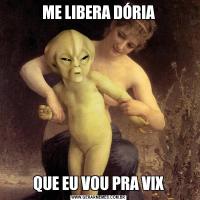 ME LIBERA DÓRIAQUE EU VOU PRA VIX