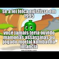 se a lei felca existisse em 1995você jamais teria ouvido mamonas assassinas ou jogado mortal kombat na infancia