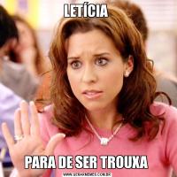 LETÍCIA PARA DE SER TROUXA 