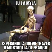 EU E A MYLAESPERANDO A DALVA TRAZER A MORTADELA DE FRANGO