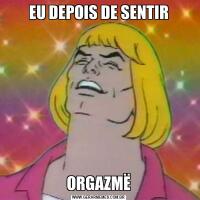 EU DEPOIS DE SENTIRORGAZMË