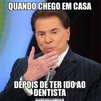 QUANDO CHEGO EM CASADEPOIS DE TER IDO AO DENTISTA