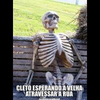 CLETO ESPERANDO A VELHA ATRAVESSAR A RUA