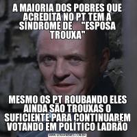 A MAIORIA DOS POBRES QUE ACREDITA NO PT TEM A SÍNDROME DE     