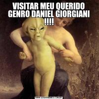 VISITAR MEU QUERIDO GENRO DANIEL GIORGIANI !!!!