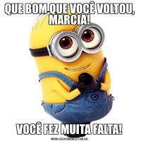 QUE BOM QUE VOCÊ VOLTOU, MARCIA!VOCÊ FEZ MUITA FALTA!