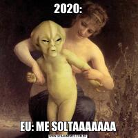 2020:EU: ME SOLTAAAAAAA