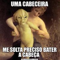 UMA CABECEIRAME SOLTA PRECISO BATER A CABEÇA 