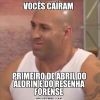 VOCÊS CAÍRAM PRIMEIRO DE ABRIL DO ALDRIN E DO RESENHA FORENSE 