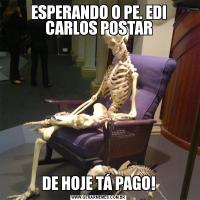 ESPERANDO O PE. EDI CARLOS POSTARDE HOJE TÁ PAGO!
