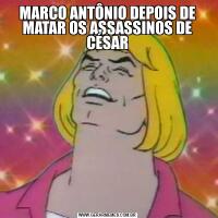 MARCO ANTÔNIO DEPOIS DE MATAR OS ASSASSINOS DE CÉSAR