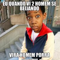 EU QUANDO VI 2 HOMEM SE BEIJANDOVIRA HOMEM PORRA