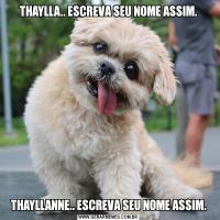 THAYLLA.. ESCREVA SEU NOME ASSIM.THAYLLANNE.. ESCREVA SEU NOME ASSIM.