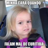 MINHA CARA QUANDO FALAM MAL DE CURITIBA