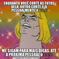 ENQUANTO VOCÊ CURTE AS FOTOS DELA, OUTRO CURTE ELA PESSOALMENTE. ME SIGAM PARA MAIS DICAS. ATÉ A PRÓXIMA PESSOAL 