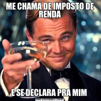 ME CHAMA DE IMPOSTO DE RENDAE SE DECLARA PRA MIM 
