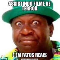 ASSISTINDO FILME DE TERRORÉ EM FATOS REAIS