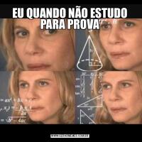 EU QUANDO NÃO ESTUDO PARA PROVA