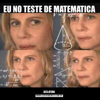 EU NO TESTE DE MATEMATICAASS:RYAN