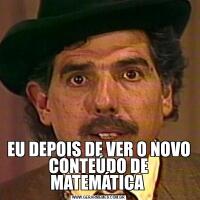 EU DEPOIS DE VER O NOVO CONTEÚDO DE MATEMÁTICA 
