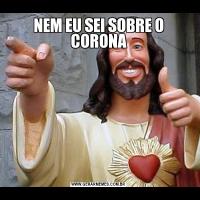 NEM EU SEI SOBRE O CORONA