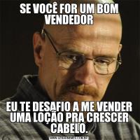SE VOCÊ FOR UM BOM VENDEDOREU TE DESAFIO A ME VENDER UMA LOÇÃO PRA CRESCER CABELO.