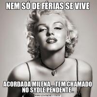 NEM SÓ DE FÉRIAS SE VIVEACORDADA MILENA... TEM CHAMADO NO SYDLE PENDENTE .